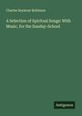 Charles Seymour Robinson: A Selection of Spiritual Songs: With Music, for the Sunday-School, Buch