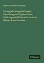 Heinrich Gottlieb Gutekunst: Catalog der ausgezeichneten Sammlung von Kupferstichen, Radirungen & Holzschnitten eines Wiener Kunstfreundes, Buch