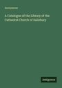 Anonymous: A Catalogue of the Library of the Cathedral Church of Salisbury, Buch