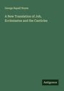 George Rapall Noyes: A New Translation of Job, Ecclesiastes and the Canticles, Buch