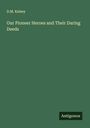 D. M. Kelsey: Our Pioneer Heroes and Their Daring Deeds, Buch