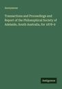 Anonymous: Transactions and Proceedings and Report of the Philosophical Society of Adelaide, South Australia, for 1878-9, Buch