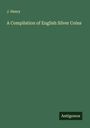 J. Henry: A Compilation of English Silver Coins, Buch