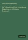 Franz Joseph von Battenberg: Die Volkswirtschaftliche Entwicklung Bulgariens von 1879 bis zur Gegenwart, Buch