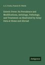 A. E. Foote: Enteric Fever: Its Prevalence and Modifications, Aetiology, Pathology, and Treatment: as Illustrated by Army Data at Home and Abroad, Buch