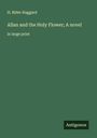 H. Rider Haggard: Allan and the Holy Flower; A novel, Buch