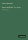 James Russell Lowell: Among My Books; First Series, Buch