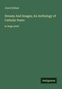 Joyce Kilmer: Dreams And Images; An Anthology of Catholic Poets, Buch