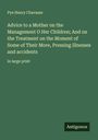 Pye Henry Chavasse: Advice to a Mother on the Management O Her Children; And on the Treatment on the Moment of Some of Their More, Pressing illnesses and accidents, Buch