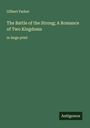 Gilbert Parker: The Battle of the Strong; A Romance of Two Kingdoms, Buch