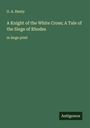 G. A. Henty: A Knight of the White Cross; A Tale of the Siege of Rhodes, Buch
