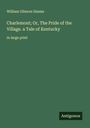William Gilmore Simms: Charlemont; Or, The Pride of the Village. a Tale of Kentucky, Buch