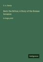 G. A. Henty: Beric the Briton; A Story of the Roman Invasion, Buch
