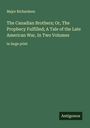 Major Richardson: The Canadian Brothers; Or, The Prophecy Fulfilled; A Tale of the Late American War, In Two Volumes, Buch