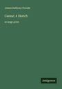 James Anthony Froude: Caesar; A Sketch, Buch