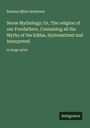 Rasmus Björn Anderson: Norse Mythology; Or, The religion of our Forefathers, Containing all the Myths of the Eddas, Systematized and Interpreted, Buch