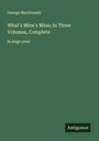 George Macdonald: What's Mine's Mine; In Three Volumes, Complete, Buch