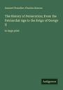 Samuel Chandler: The History of Persecution; From the Patriarchal Age to the Reign of George II, Buch