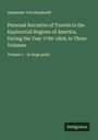 Alexander Von Humboldt: Personal Narrative of Travels to the Equinoctial Regions of America, During the Year 1799-1804; In Three Volumes, Buch