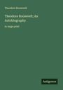 Theodore Roosevelt: Theodore Roosevelt; An Autobiography, Buch