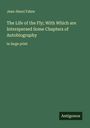 Jean-Henri Fabre: The Life of the Fly; With Which are Interspersed Some Chapters of Autobiography, Buch