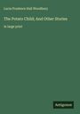 Lucia Prudence Hall Woodbury: The Potato Child; And Other Stories, Buch