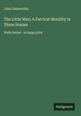 John Galsworthy: The Little Man; A Farcical Morality in Three Scenes, Buch
