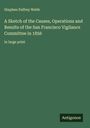 Stephen Palfrey Webb: A Sketch of the Causes, Operations and Results of the San Francisco Vigilance Committee in 1856 , Buch