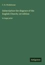 C. N. Wodehouse: Subscription the disgrace of the English Church; 1st edition, Buch