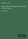 Frederick A. Dixon: Maiden Mona the Mermaid; A Fairy Play for Fairy People, Buch