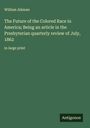 William Aikman: The Future of the Colored Race in America; Being an article in the Presbyterian quarterly review of July, 1862, Buch