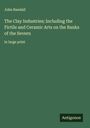 John Randall: The Clay Industries; Including the Fictile and Ceramic Arts on the Banks of the Severn, Buch