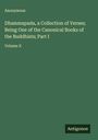 Anonymous: Dhammapada, a Collection of Verses; Being One of the Canonical Books of the Buddhists; Part I, Buch