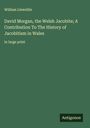 William Llewellin: David Morgan, the Welsh Jacobite; A Contribution To The History of Jacobitism in Wales, Buch