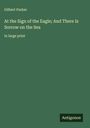 Gilbert Parker: At the Sign of the Eagle; And There Is Sorrow on the Sea, Buch