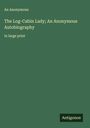 An Anonymous: The Log-Cabin Lady; An Anonymous Autobiography, Buch