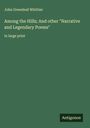 John Greenleaf Whittier: Among the Hills; And other "Narrative and Legendary Poems", Buch