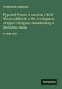 Frederick W. Hamilton: Type and Presses in America; A Brief Historical Sketch of the Development of Type Casting and Press Building in the United States, Buch