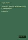 Abby Morton Diaz: A Domestic Problem; Work and Culture in the Household, Buch