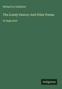 Richard Le Gallienne: The Lonely Dancer; And Other Poems, Buch
