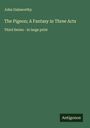 John Galsworthy: The Pigeon; A Fantasy in Three Acts, Buch