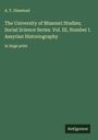 A. T. Olmstead: The University of Missouri Studies; Social Science Series. Vol. III, Number I. Assyrian Historiography, Buch
