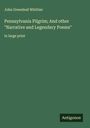 John Greenleaf Whittier: Pennsylvania Pilgrim; And other "Narrative and Legendary Poems", Buch