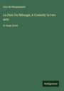 Guy de Maupassant: La Paix Du Ménage; A Comedy in two acts, Buch