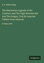 E. A. Wallis Budge: The Babylonian Legends of the Creation; And The Fight Between Bel And The Dragon, Told By Assyrian Tablets From Nineveh, Buch
