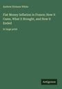 Andrew Dickson White: Fiat Money Inflation in France; How it Came, What it Brought, and How it Ended, Buch
