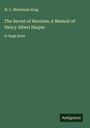 W. L. Mackenzie King: The Secret of Heroism; A Memoir of Henry Albert Harper, Buch