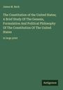 James M. Beck: The Constitution of the United States; A Brief Study Of The Genesis, Formulation And Political Philosophy Of The Constitution Of The United States, Buch