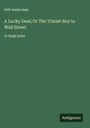 Self-Made Man: A Lucky Deal; Or The 'Cutest Boy in Wall Street, Buch