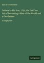 Earl Of Chesterfield: Letters to His Son, 1751; On the Fine Art of Becoming a Man of the World and a Gentleman, Buch